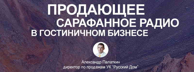 Александр Палаткин / Русский дом: Продающее сарафанное радио в гостиничном бизнесе.